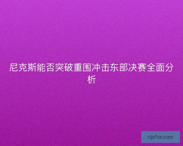 尼克斯能否突破重围冲击东部决赛全面分析